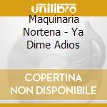 Maquinaria Nortena - Ya Dime Adios cd