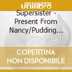Supersister - Present From Nancy/Pudding & Gist cd