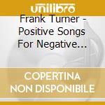Frank Turner - Positive Songs For Negative People (2 Cd) cd musicale di Frank Turner