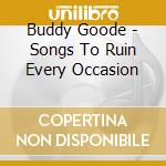Buddy Goode - Songs To Ruin Every Occasion cd musicale di Buddy Goode