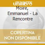 Moire, Emmanuel - La Rencontre cd