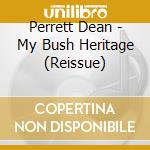 Perrett Dean - My Bush Heritage (Reissue) cd musicale di Perrett Dean
