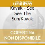 Kayak - See See The Sun/Kayak cd musicale di Kayak