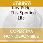 Roy & Hg - This Sporting Life cd