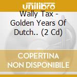 Wally Tax - Golden Years Of Dutch.. (2 Cd) cd