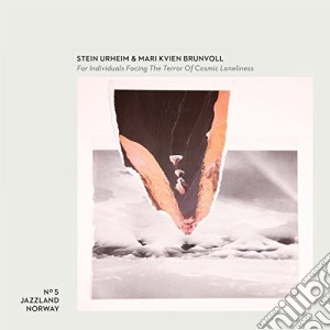 Stein Urheim & Mari Kvien Brunvoll - For Individuals Facing The Terror Of Cosmic Loneliness cd musicale di Stein Urheim & Mari Kvien Brunvoll