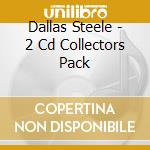 Dallas Steele - 2 Cd Collectors Pack cd musicale