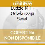 Ludzie Mili - Odwkurzaja Swiat cd