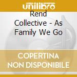 Rend Collective - As Family We Go cd musicale di Rend Collective