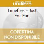 Timeflies - Just For Fun cd musicale di Timeflies