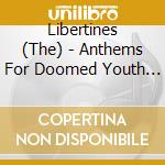 Libertines (The) - Anthems For Doomed Youth (4 Cd)