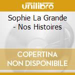 Sophie La Grande - Nos Histoires cd musicale di Sophie La Grande
