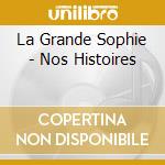 La Grande Sophie - Nos Histoires cd musicale di La Grande Sophie
