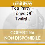 Tea Party - Edges Of Twilight cd musicale di Tea Party