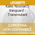 Katie Noonan'S Vanguard - Transmutant cd musicale di Katie Noonan'S Vanguard