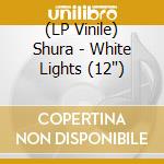 (LP Vinile) Shura - White Lights (12