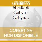 Shadbolt Caitlyn - Caitlyn Shadbolt (Ep) cd musicale di Shadbolt Caitlyn