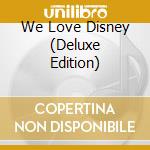 We Love Disney (Deluxe Edition) cd musicale