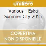 Various - Eska Summer City 2015 cd
