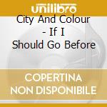 City And Colour - If I Should Go Before cd musicale di City And Colour