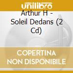 Arthur H - Soleil Dedans (2 Cd) cd musicale di Arthur H