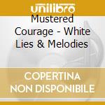 Mustered Courage - White Lies & Melodies cd