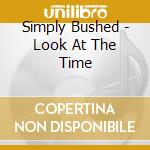 Simply Bushed - Look At The Time cd musicale di Simply Bushed