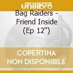 Bag Raiders - Friend Inside (Ep 12'')