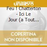 Feu ! Chatterton - Ici Le Jour (a Tout Enseveli)