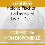 Helene Fischer - Farbenspiel Live - Die Stadion Tournee (3 Cd) cd musicale di Helene Fischer