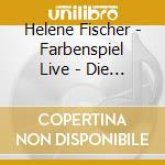 Helene Fischer - Farbenspiel Live - Die Stadion Tournee (3 Cd) cd