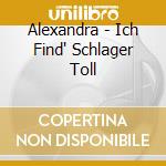 Alexandra - Ich Find' Schlager Toll cd musicale di Alexandra