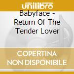 Babyface - Return Of The Tender Lover cd musicale di Babyface