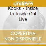 Kooks - Inside In Inside Out Live cd musicale di Kooks