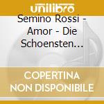 Semino Rossi - Amor - Die Schoensten Liebeslieder Aller Zeiten cd musicale di Semino Rossi