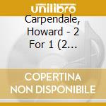 Carpendale, Howard - 2 For 1 (2 Cd) cd musicale di Carpendale, Howard