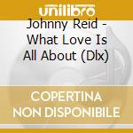 Johnny Reid - What Love Is All About (Dlx) cd