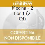 Medina - 2 For 1 (2 Cd) cd musicale di Medina