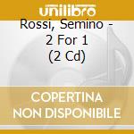Rossi, Semino - 2 For 1 (2 Cd) cd