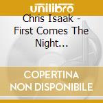 Chris Isaak - First Comes The Night (Collector'S Edition) cd