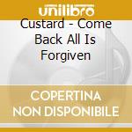 Custard - Come Back All Is Forgiven cd musicale di Custard