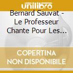 Bernard Sauvat - Le Professeur Chante Pour Les Enfants cd