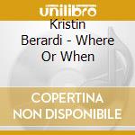 Kristin Berardi - Where Or When cd musicale di Kristin Berardi