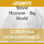 Stevie Mccrorie - Big World cd musicale di Stevie Mccrorie