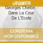 Georges Chelon - Dans La Cour De L'Ecole cd musicale di Georges Chelon