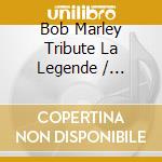 Bob Marley Tribute La Legende / Various cd musicale
