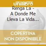 Renga La - A Donde Me Lleva La Vida... cd musicale di Renga La