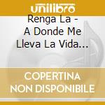 Renga La - A Donde Me Lleva La Vida... cd