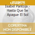 Isabel Pantoja - Hasta Que Se Apague El Sol cd musicale di Isabel Pantoja