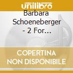 Barbara Schoeneberger - 2 For 1 (2 Cd) cd musicale di Schoeneberger, Barbara
